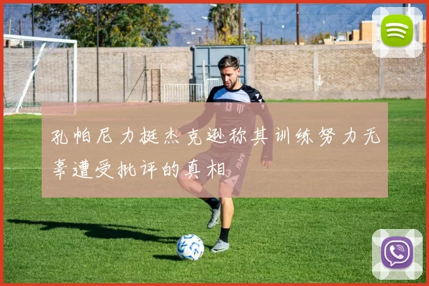 孔帕尼力挺杰克逊称其训练努力无辜遭受批评的真相