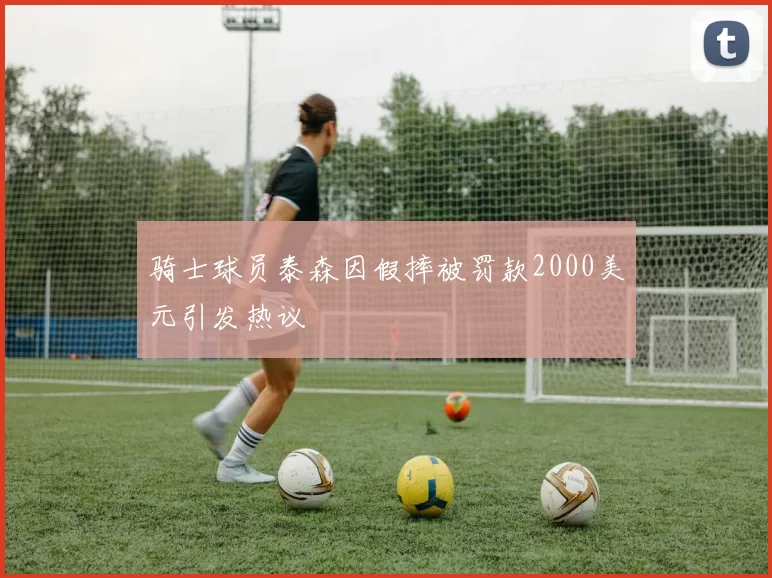 骑士球员泰森因假摔被罚款2000美元引发热议
